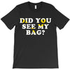 Did You See My Bag T-Shirt