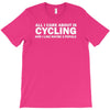all i care about is cycling and maybe 3 people and food T-Shirt