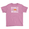 gobble till you wobble Youth Tee