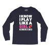 I Know I Play Like A Girl Try To Keep Up Long Sleeve Shirts