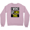 i woke up like this Crewneck Sweatshirt