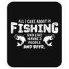All I Care About Is Fishing And Like Maybe 3 People And Beer Mousepad
