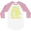 i don't always spoil my dog 3/4 Sleeve Shirt