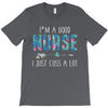 i'm a good nurse i just cuss a lot T-Shirt
