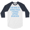 morning person 3/4 Sleeve Shirt