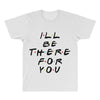 I'll Be There For You All Over Men's T-shirt