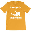 i support single moms stripper pole dancer funny saying T-Shirt