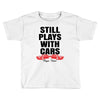 Still Plays With Cars Carpe Viam Toddler T-shirt