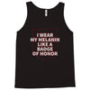 i wear my melanin like a badge of honor Tank Top