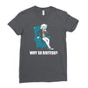 why so british Ladies Fitted T-Shirt