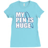 my pen is huge t shirt funny sex humor tee rude college manly crude pu Ladies Fitted T-Shirt