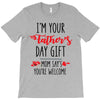 i'm your father's day gift mom says you're welcome T-Shirt