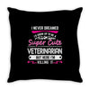 I Never Dreamed I d Grow Up To Be A Super Cute Veterinarian Throw Pillow
