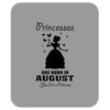 Princesses Are Born In August Mousepad