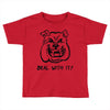 deal with it angry pitbul Toddler T-shirt