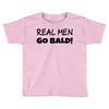 real men go bald Toddler T-shirt