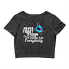 never trust an atom, they make up everything Crop Top