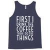 first i drink the coffee Tank Top