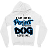 i may not be be perfect but my dog loves me Zipper Hoodie