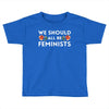 We Sould All Be Feminists Toddler T-shirt