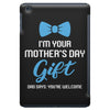 I'm Your Mother's Day Gift Dad Says You Are Welcome Baby Boy iPad Mini