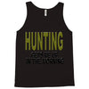 hunting gets me up Tank Top