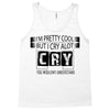 I Am Pretty Cool but Cry A lot You Wouldnt Understand Tank Top