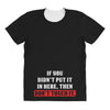 If You Didn't Put it in Here Then Don't Touch it All Over Women's T-shirt