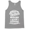 If Things Get Better With Age Then I'm Approaching Magnificent Tank Top