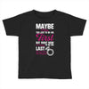 Maybe I Was Too Late To Be His First But Right Now I'm Happy To Be His Toddler T-shirt