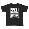Just One More Skateboard I Promise Toddler T-shirt