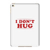 I Don't Hug iPad Mini 4