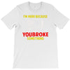 i'm here because you broke something T-Shirt