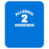 allergic 2 mornings funny slogan Mousepad