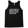 i just want to drink coffee, create stuff and sleep Tank Top