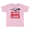 need a beat Toddler T-shirt