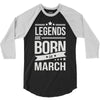 legends are born in march 3/4 Sleeve Shirt