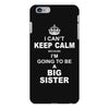 I Cant Keep Calm Because I Am Going To Be A Big Sister iPhone 6/6s Plus Case