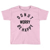 donut worry be happy Toddler T-shirt