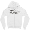 who let me adult i cant adult Zipper Hoodie