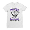 i'm not spoiled my husband just loves me Ladies Fitted T-Shirt