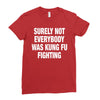 Surely Not Everybody Was Kung Fu Fighting Ladies Fitted T-Shirt