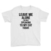 Leave Me Alone I Am Only Speaking To My Cat Today Youth Tee