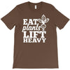 eat plants lift heavy T-Shirt