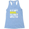 if it ain't broke i'll fix it Racerback Tank