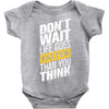 do not wait life goes faster than you think Baby Bodysuit