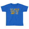 ain't us Toddler T-shirt