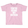 you're using my oxygen Toddler T-shirt