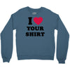 i love your shirt Crewneck Sweatshirt