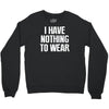 i have nothing to wear Crewneck Sweatshirt